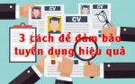 3 cách để đảm bảo tuyển dụng hiệu quả