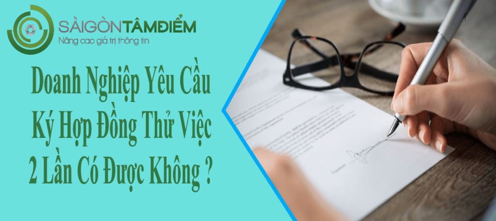 Doanh Nghiệp Yêu Cầu Ký Hợp Đồng Thử Việc 2 Lần.