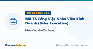 Mô Tả Công Việc Nhân Viên Kinh Doanh (Sales Executive): Nhiệm Vụ, Yêu Cầu, Lương
