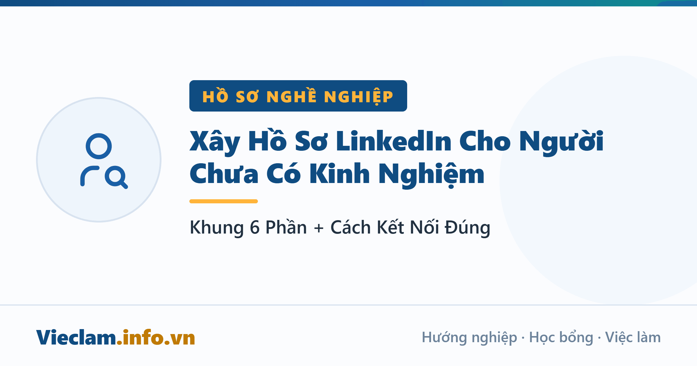 Xây Hồ Sơ LinkedIn Cho Người Chưa Có Kinh Nghiệm: Khung 6 Phần + Cách Kết Nối Đúng